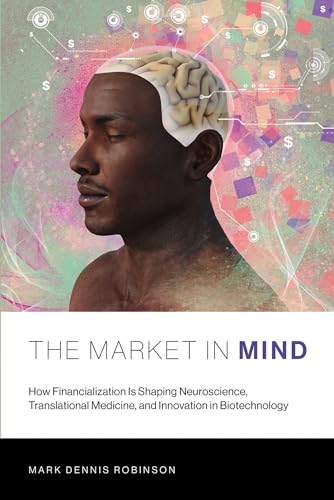 Stock image for The Market in Mind: How Financialization Is Shaping Neuroscience, Translational Medicine, and Innovation in Biotechnology (The MIT Press) for sale by Bellwetherbooks