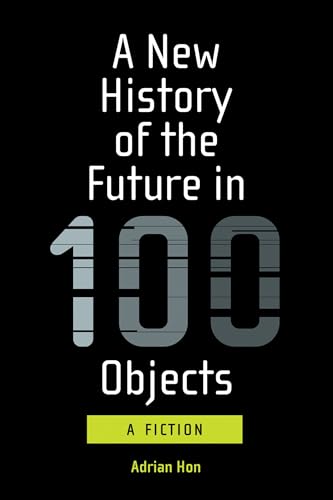 9780262539371: A New History of the Future in 100 Objects: A Fiction