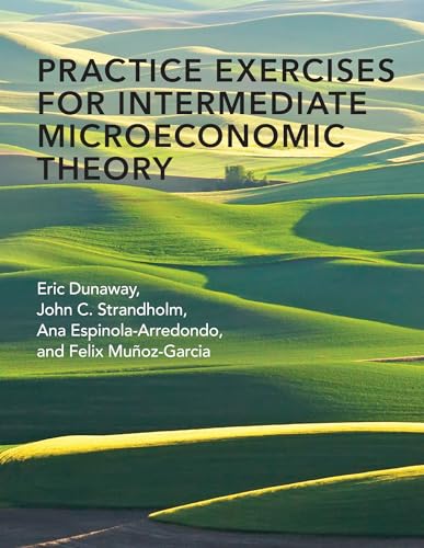 

Practice Exercises for Intermediate Microeconomic Theory