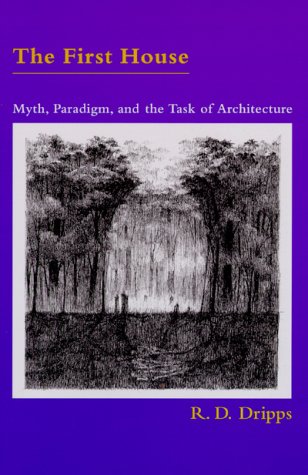 Stock image for The First House: Myth, Paradigm, and the Task of Architecture for sale by ThriftBooks-Dallas