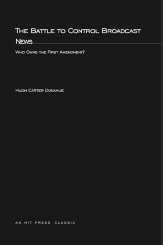 The Battle to Control Broadcast News: Who Owns the First Amendment? (Mit Press) (9780262541688) by Donahue, Hugh Carter