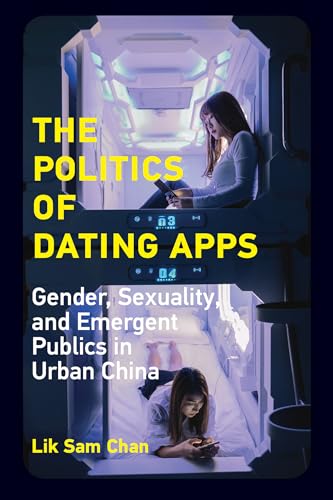 Beispielbild fr The Politics of Dating Apps: Gender, Sexuality, and Emergent Publics in Urban China (The Information Society Series) zum Verkauf von Books From California