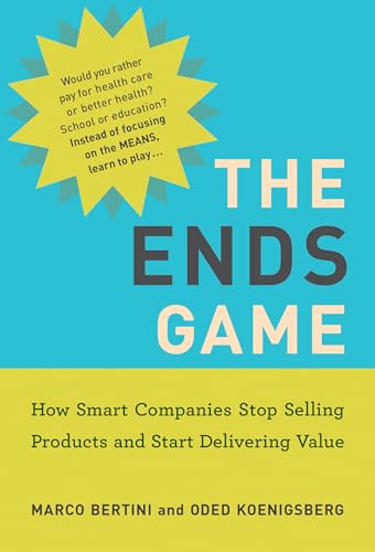 Beispielbild fr The Ends Game: How Smart Companies Stop Selling Products and Start Delivering Value (Management on the Cutting Edge) zum Verkauf von Bellwetherbooks