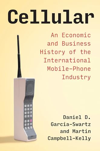 9780262543927: Cellular: An Economic and Business History of the International Mobile-Phone Industry (History of Computing)