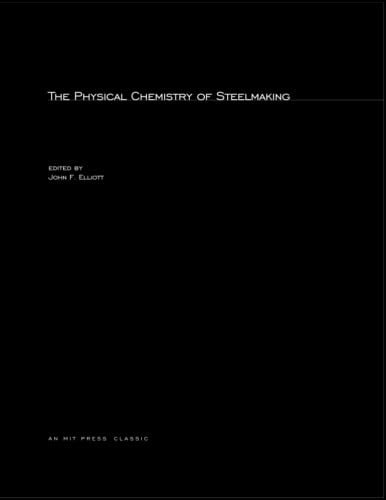 Imagen de archivo de The Physical Chemistry of Steelmaking: Proceedings of the Conference The Physical Chemistry of Iron and Steelmaking Endicott House, Dedham, Massachusetts 28 May to 3 June, 1956 (The Mit Press) a la venta por Midtown Scholar Bookstore