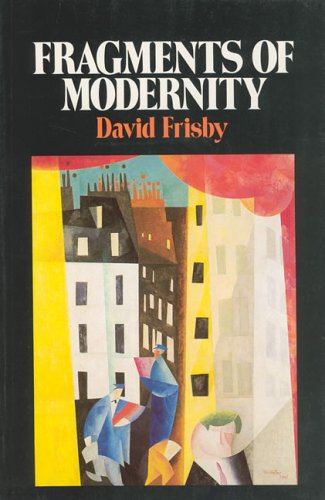 Fragments of Modernity: Theories of Modernity in the Work of Simmel, Kracauer, and Benjamin (Studies in Contemporary German Social Thought) (9780262560467) by Frisby, David
