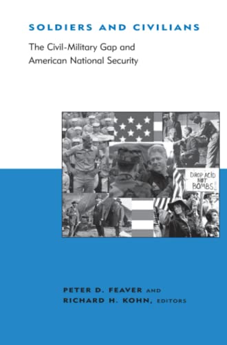 Soldiers and Civilians: The Civil-Military Gap and American National Security (Bcsia Studies in I...