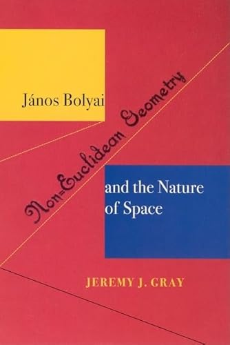 Janos Bolyai, Non-Euclidean Geometry, and the Nature of Space (9780262571746) by Gray, Professor Of History Of Mathematics Jeremy J