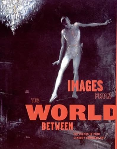 Imagen de archivo de Images from the World Between: The Circus in Twentieth-Century American Art (The MIT Press) a la venta por Bellwetherbooks