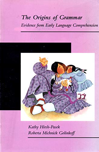 The Origins of Grammar: Evidence from Early Language Comprehension (Language, Speech, and Communication) (9780262581806) by Hirsh-Pasek, Kathy; Golinkoff, Roberta Michnick