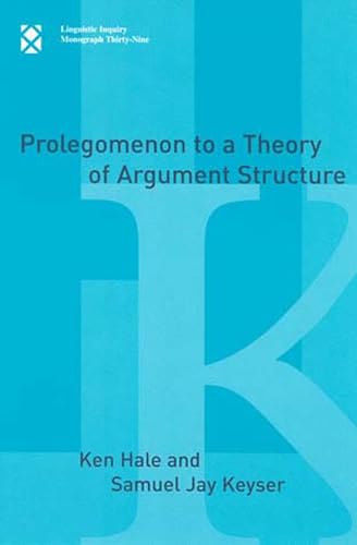 Prolegomenon to a Theory of Argument Structure (Linguistic Inquiry Monographs) - Keyser, Samuel Jay, Hale, Ken