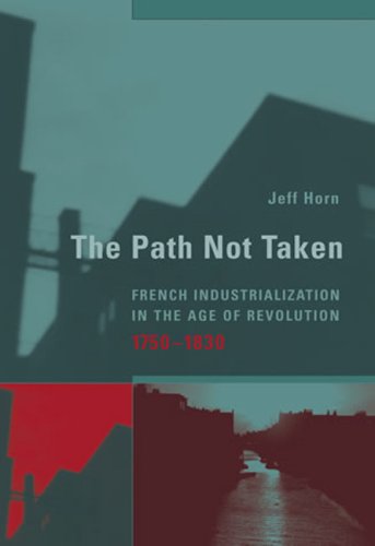 Stock image for The Path Not Taken: French Industrialization in the Age of Revolution, 1750-1830 (Transformations: Studies in the History of Science and Technology) for sale by SecondSale