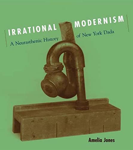 Imagen de archivo de Irrational Modernism: A Neurasthenic History of New York Dada (The MIT Press) a la venta por WorldofBooks