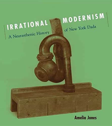 Stock image for Irrational Modernism: A Neurasthenic History of New York Dada (The MIT Press) for sale by WorldofBooks