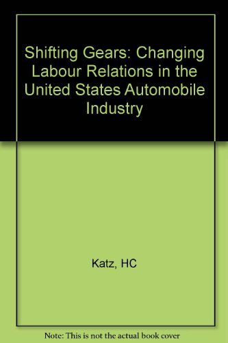 Stock image for Shifting Gears: Changing Labor Relations in the U.S. Automobile Industry for sale by HPB-Red