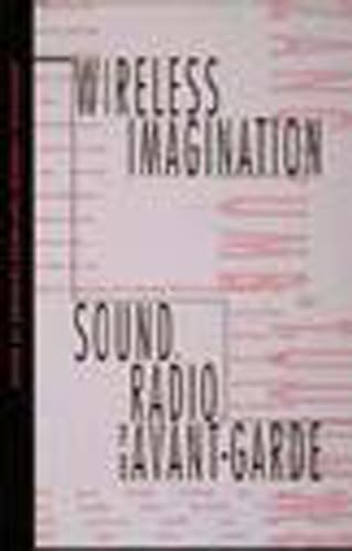 Imagen de archivo de Wireless Imagination: Sound, Radio, and the Avant-Garde a la venta por ThriftBooks-Dallas