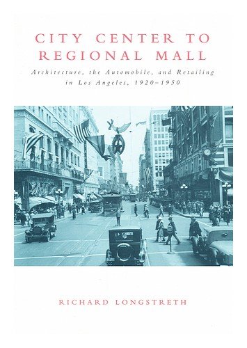 Beispielbild fr City Center to Regional Mall: Architecture, the Automobile, and Retailing in Los Angeles, 1920-1950 zum Verkauf von HPB-Ruby