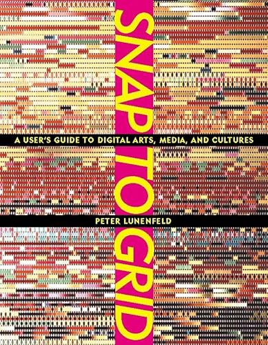 Snap to Grid: A User's Guide to Digital Arts, Media, and Cultures (9780262621588) by Lunenfeld, Peter