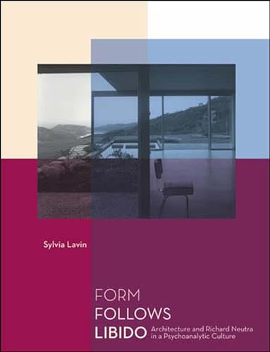 Form Follows Libido: Architecture and Richard Neutra in a Psychoanalytic Culture (9780262622134) by Lavin, Sylvia