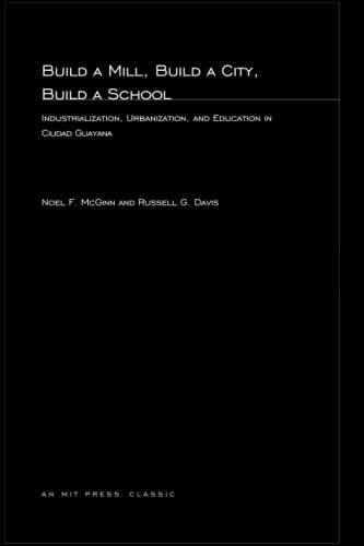 Build a Mill, Build a City, Build a School: Industrialization, Urbanization, and Education in Ciudad Guayana (9780262630412) by McGinn, Noel; Davis, Russell