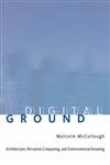 Digital Ground: Architecture, Pervasive Computing, And Environmental Knowing (9780262633277) by McCullough, Malcolm