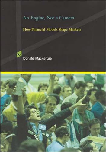 An Engine, Not a Camera: How Financial Models Shape Markets (Inside Technology) (9780262633673) by MacKenzie, Donald