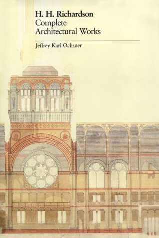 H. H. Richardson: Complete Architectural Works - Ochsner, Jeffrey Karl