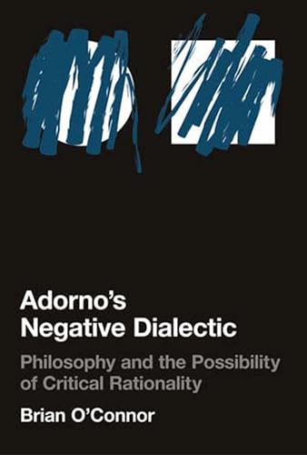 9780262651080: O'Connor, B: Adorno's Negative Dialectic: Philosophy and the Possibility of Critical Rationality (Studies in Contemporary German Social Thought)