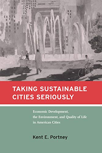 Taking Sustainable Cities Seriously ; Economic Development, the Environment, and Quality of Life ...