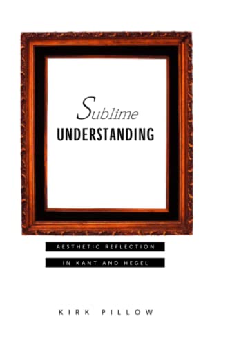 Beispielbild fr Sublime Understanding: Aesthetic Reflection in Kant and Hegel (Studies in Contemporary German Social Thought) zum Verkauf von Powell's Bookstores Chicago, ABAA