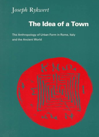 Imagen de archivo de The Idea of a Town: The Anthropology of Urban Form in Rome, Italy, and The Ancient World a la venta por GF Books, Inc.