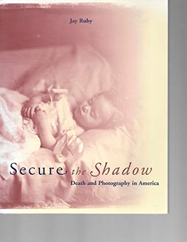 Secure the Shadow: Death and Photography in America - Ruby, Jay