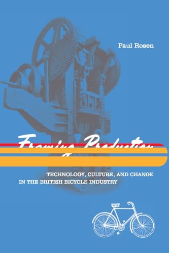 Stock image for Framing Production: Technology, Culture, and Change in the British Bicycle Industry (Inside Technology) for sale by More Than Words