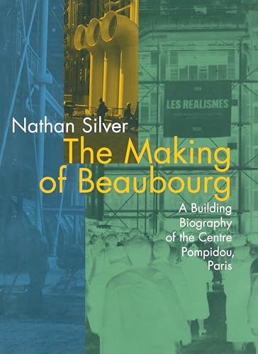 Stock image for The Making of Beaubourg : A Building Biography of the Centre Pompidou, Paris for sale by Better World Books