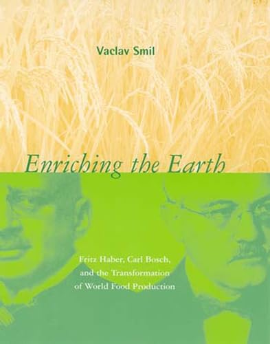Enriching the Earth: Fritz Haber, Carl Bosch, and the Transformation of World Food Production (The MIT Press) - Smil, Vaclav