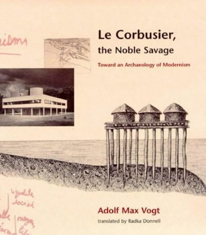 Stock image for Le Corbusier, the Noble Savage Toward an Archaeology of Modernism for sale by Willis Monie-Books, ABAA