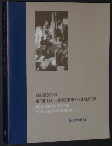 Architecture in the Age of Divided Representation: The Question of Creativity in the Shadow of Production (9780262720489) by Vesely, Dalibor