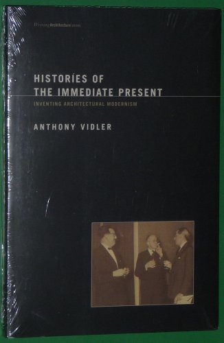 Histories of the Immediate Present: Inventing Architectural Modernism (Writing Architecture) (9780262720519) by Vidler, Dean And Professor Anthony