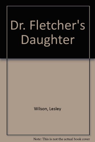 Dr. Fletcher's Daughter (9780263058543) by Lesley Wilson