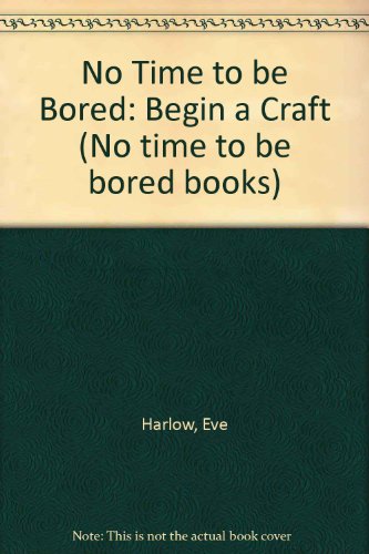 No Time to Be Bored: Begin a Craft (No time to be bored books) (9780263063417) by Eve Harlow