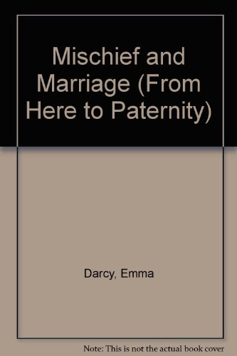 Mischief and Marriage (From Here to Paternity) (9780263147834) by Darcy, Emma