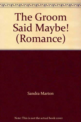 The Groom Said Maybe! (Romance) (9780263156683) by Marton, Sandra