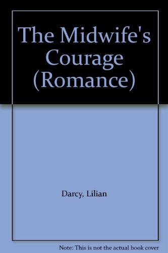 The Midwife's Courage (Romance) (9780263177701) by Lilian Darcy