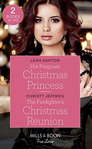 Imagen de archivo de His Pregnant Christmas Princess: His Pregnant Christmas Princess / The Firefighter's Christmas Reunion (Mills & Boon True Love) a la venta por AwesomeBooks