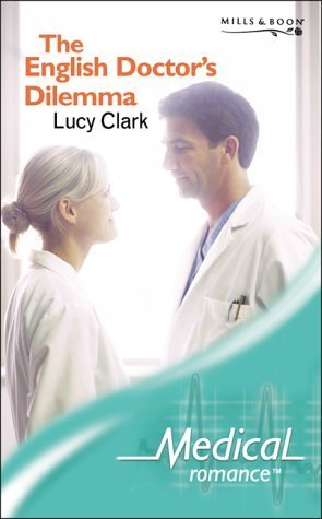 The English Doctor's Dilemma (Medical Romance) (9780263839111) by Lucy Clark