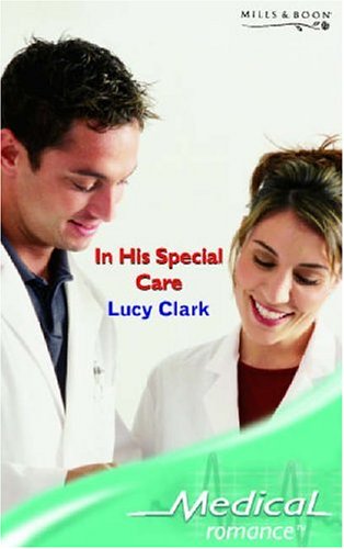 In His Special Care (Medical Romance) (9780263847512) by Lucy Clark