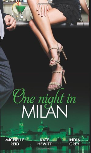 One Night in Milan. Michelle Reid, India Grey & Kate Hewitt (9780263885354) by Michelle Reid; India Grey; Kate Hewitt