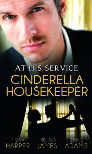 Beispielbild fr At His Service: Cinderella Housekeeper: Housekeeper's Happy-Ever-After / His Housekeeper Bride / What's a Housekeeper To Do? zum Verkauf von WorldofBooks