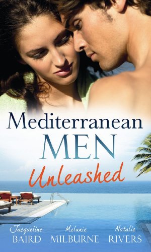 Mediterranean Men Unleashed. Jacqueline Baird, Melanie Milburne & Natalie Rivers (Mills & Boon Special Releases) (9780263902037) by Baird, Jacqueline