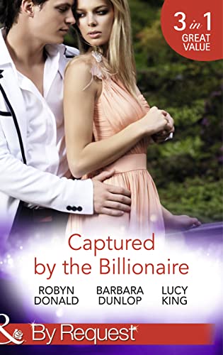 Stock image for Captured by the Billionaire: Brooding Billionaire, Impoverished Princess / Beauty and the Billionaire / Propositioned by the Billionaire (Rescued by the Rich Man, Book 2) for sale by AwesomeBooks